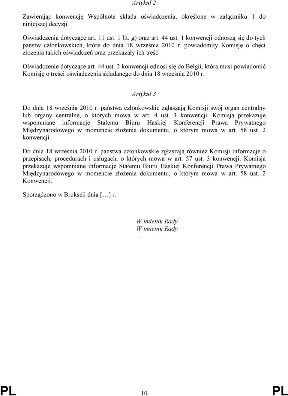 44 ust. 2 konwencji odnosi się do Belgii, która musi powiadomić Komisję o treści oświadczenia składanego do dnia 18 września 2010 r. Artykuł 3 Do dnia 18 września 2010 r.