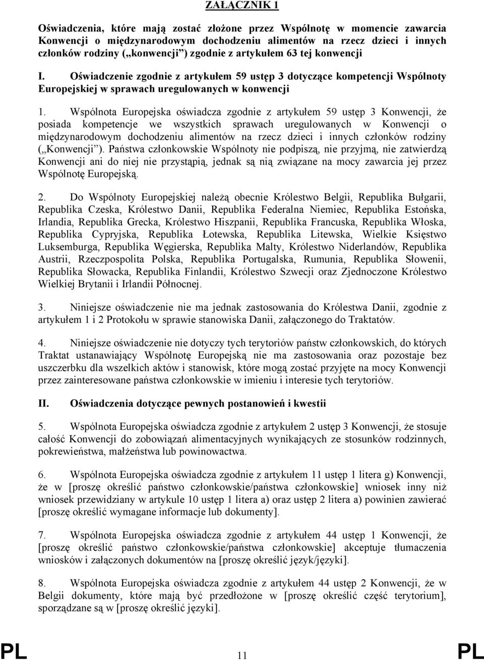 Wspólnota Europejska oświadcza zgodnie z artykułem 59 ustęp 3 Konwencji, że posiada kompetencje we wszystkich sprawach uregulowanych w Konwencji o międzynarodowym dochodzeniu alimentów na rzecz