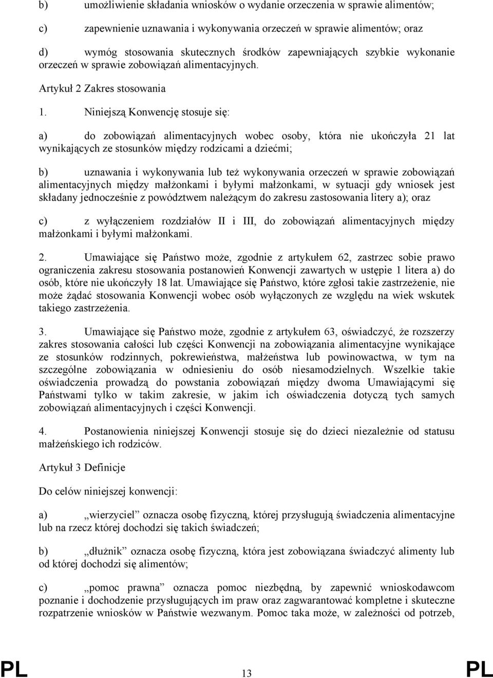 Niniejszą Konwencję stosuje się: a) do zobowiązań alimentacyjnych wobec osoby, która nie ukończyła 21 lat wynikających ze stosunków między rodzicami a dziećmi; b) uznawania i wykonywania lub też