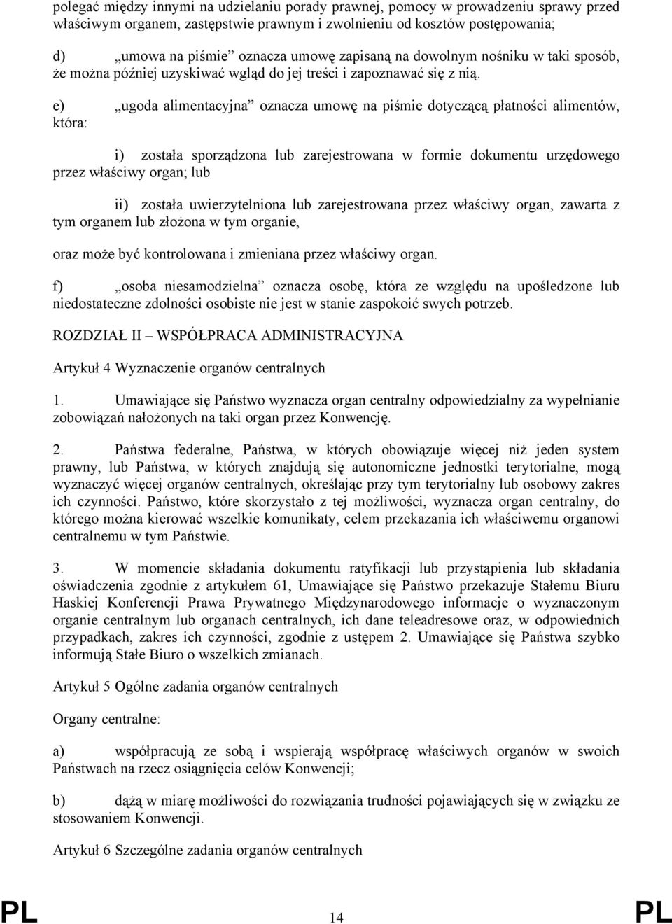 e) ugoda alimentacyjna oznacza umowę na piśmie dotyczącą płatności alimentów, która: i) została sporządzona lub zarejestrowana w formie dokumentu urzędowego przez właściwy organ; lub ii) została