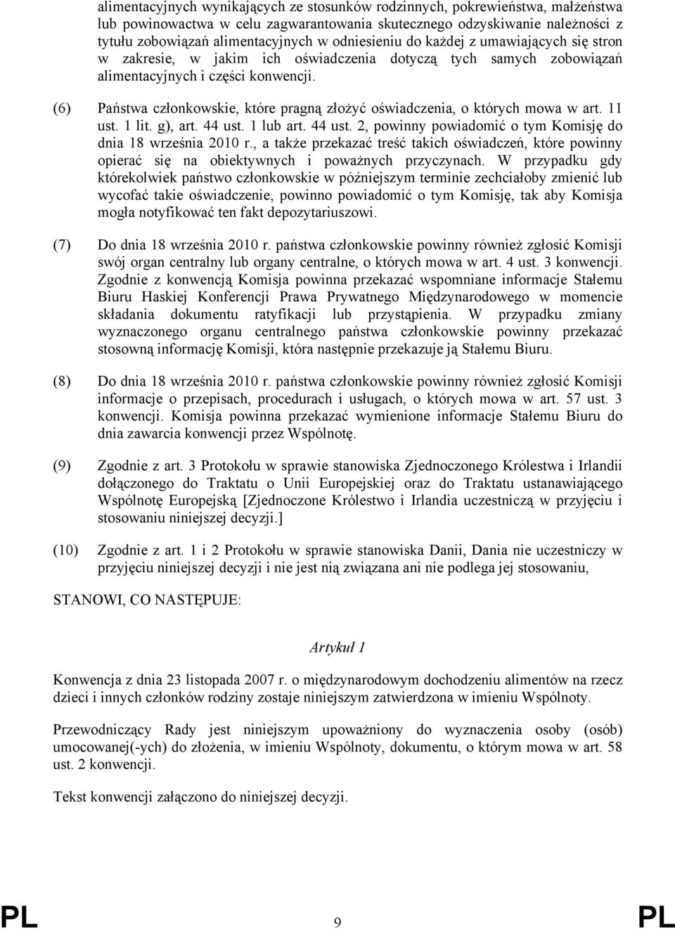 (6) Państwa członkowskie, które pragną złożyć oświadczenia, o których mowa w art. 11 ust. 1 lit. g), art. 44 ust. 1 lub art. 44 ust. 2, powinny powiadomić o tym Komisję do dnia 18 września 2010 r.