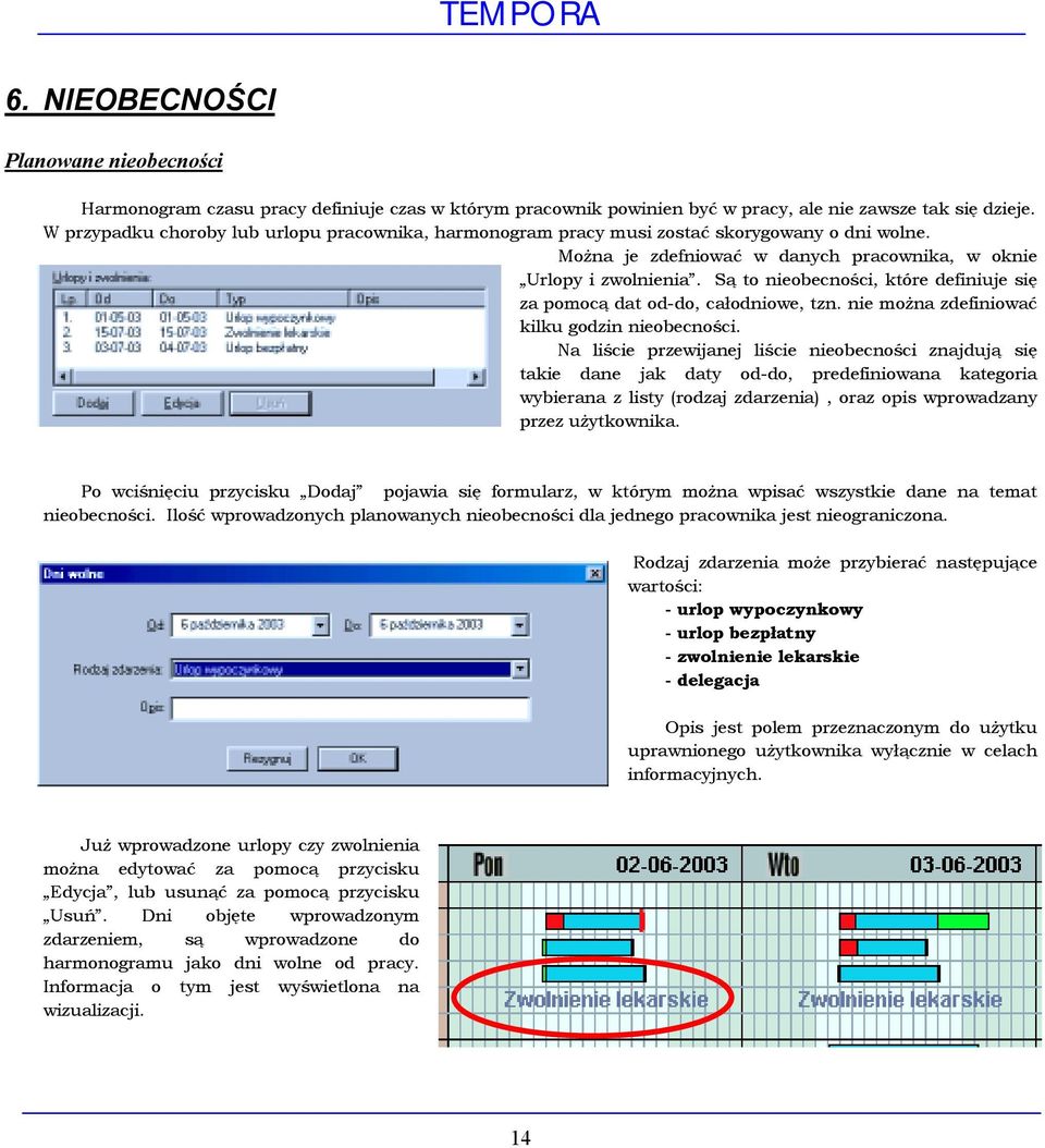 Są to nieobecności, które definiuje się za pomocą dat od-do, całodniowe, tzn. nie można zdefiniować kilku godzin nieobecności.