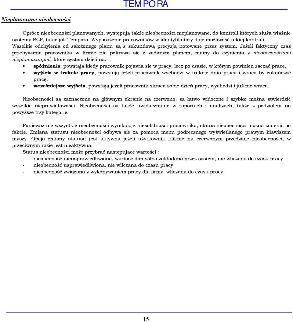 Jeżeli faktyczny czas przebywania pracownika w firmie nie pokrywa się z zadanym planem, mamy do czynienia z nieobecnościami nieplanowanymi, które system dzieli na: spóźnienia, powstają kiedy