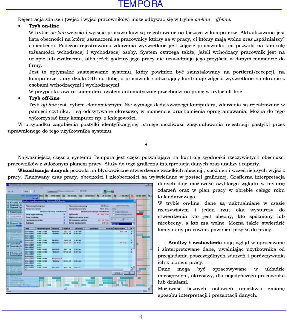 Podczas rejestrowania zdarzenia wyświetlane jest zdjęcie pracownika, co pozwala na kontrolę tożsamości wchodzącej i wychodzącej osoby.