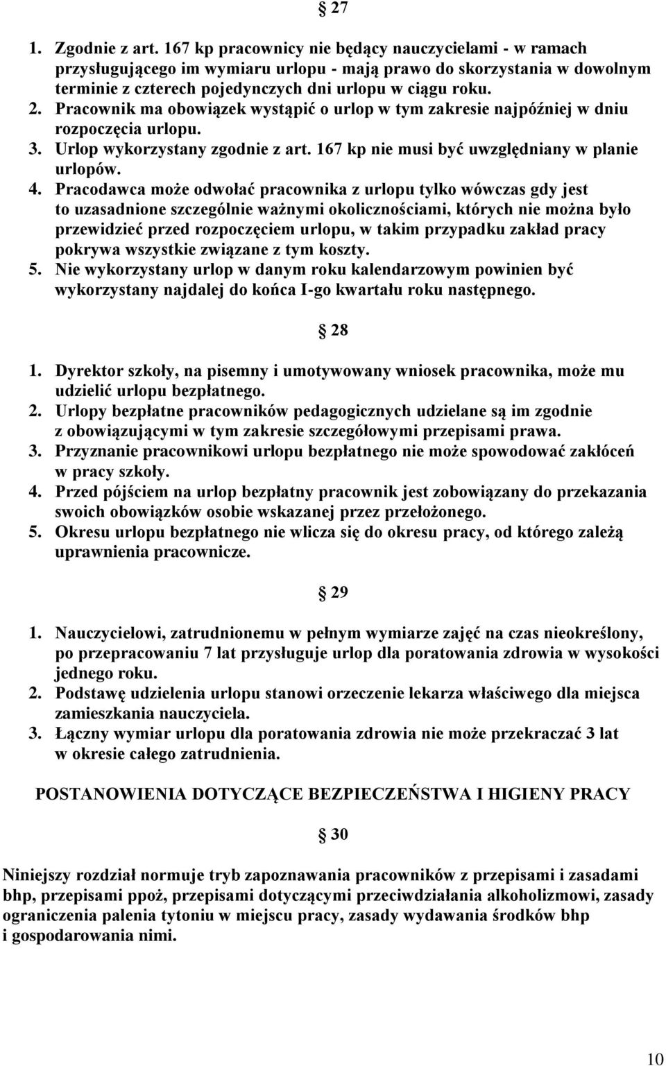 Pracownik ma obowiązek wystąpić o urlop w tym zakresie najpóźniej w dniu rozpoczęcia urlopu. 3. Urlop wykorzystany zgodnie z art. 167 kp nie musi być uwzględniany w planie urlopów. 4.