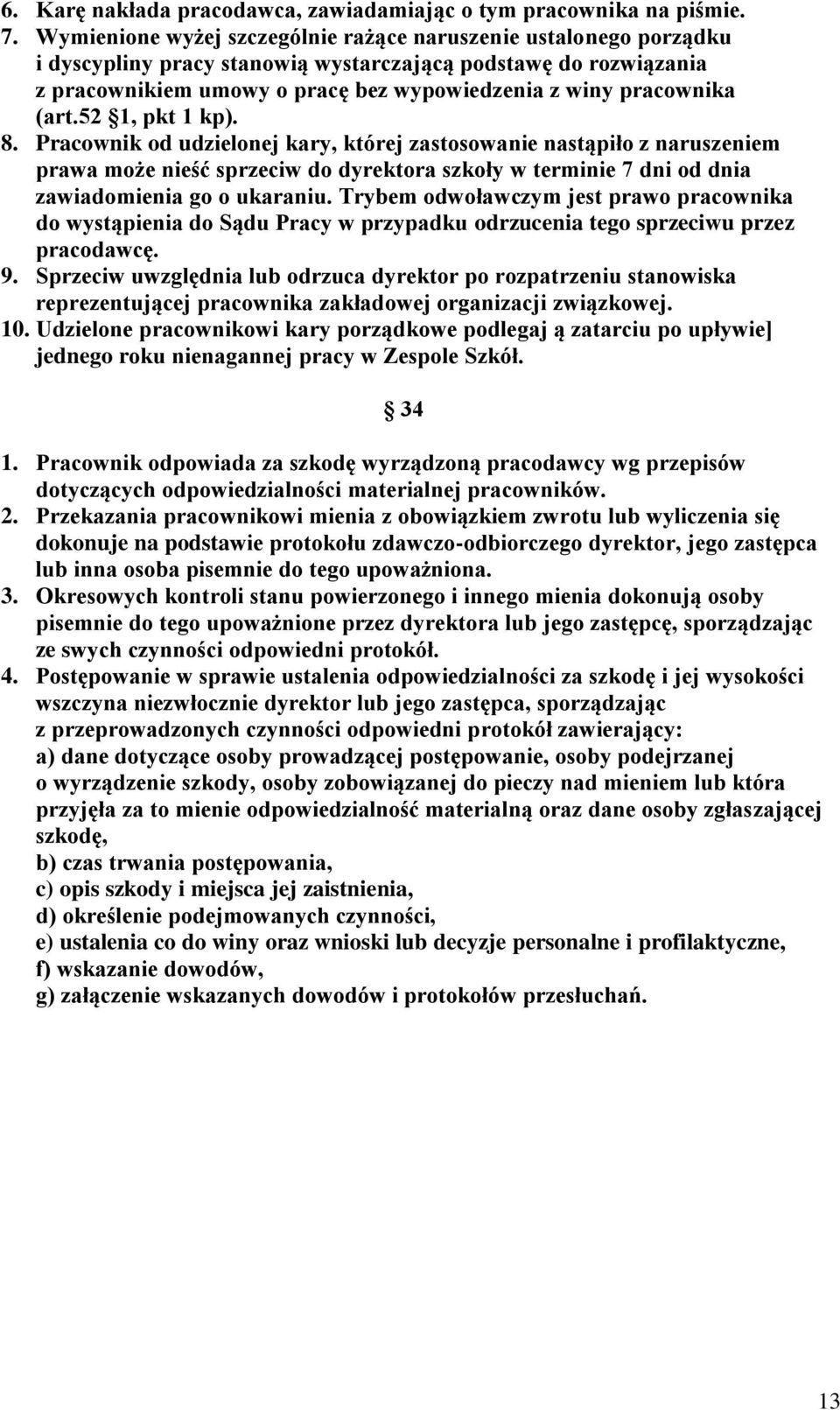 (art.52 1, pkt 1 kp). 8. Pracownik od udzielonej kary, której zastosowanie nastąpiło z naruszeniem prawa może nieść sprzeciw do dyrektora szkoły w terminie 7 dni od dnia zawiadomienia go o ukaraniu.