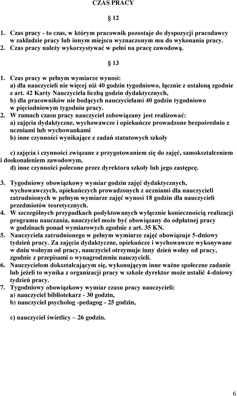 42 Karty Nauczyciela liczbą godzin dydaktycznych, b) dla pracowników nie bodących nauczycielami 40 godzin tygodniowo w pięciodniowym tygodniu pracy. 2.