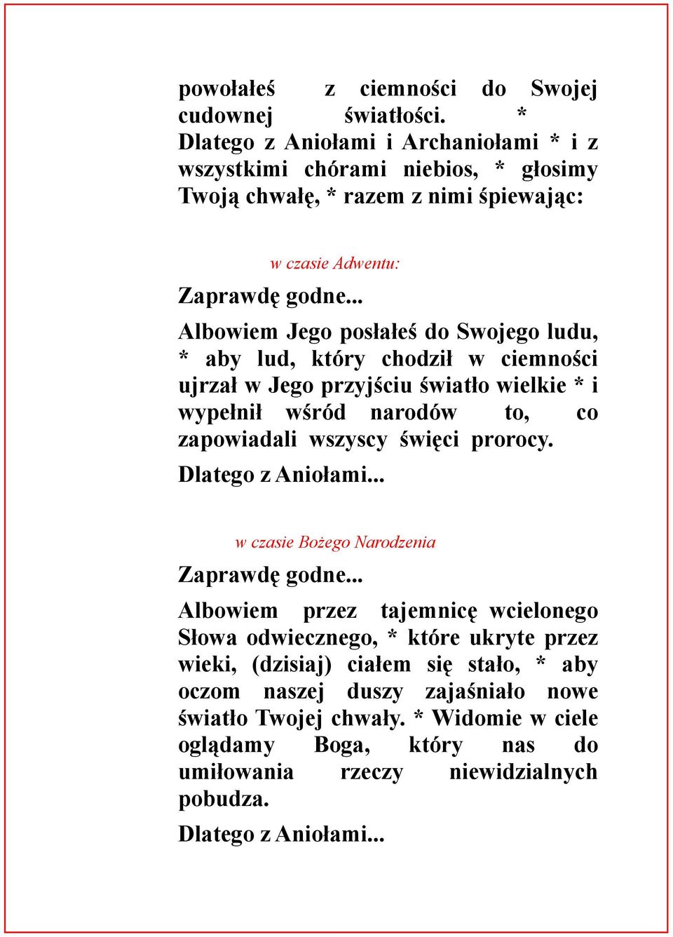 .. Albowiem Jego posłałeś do Swojego ludu, * aby lud, który chodził w ciemności ujrzał w Jego przyjściu światło wielkie * i wypełnił wśród narodów to, co zapowiadali wszyscy święci prorocy.