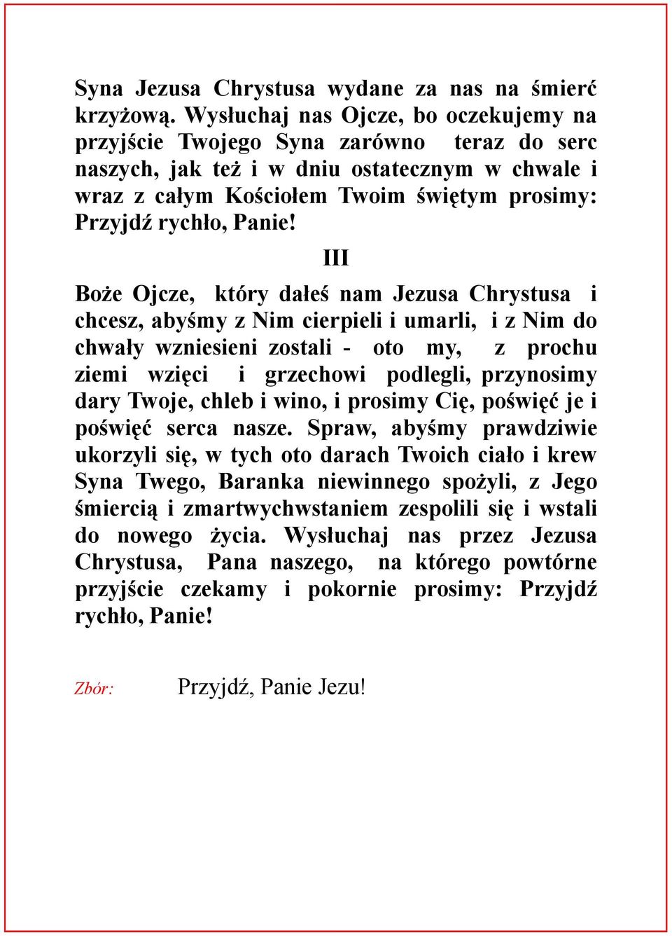 III Boże Ojcze, który dałeś nam Jezusa Chrystusa i chcesz, abyśmy z Nim cierpieli i umarli, i z Nim do chwały wzniesieni zostali - oto my, z prochu ziemi wzięci i grzechowi podlegli, przynosimy dary