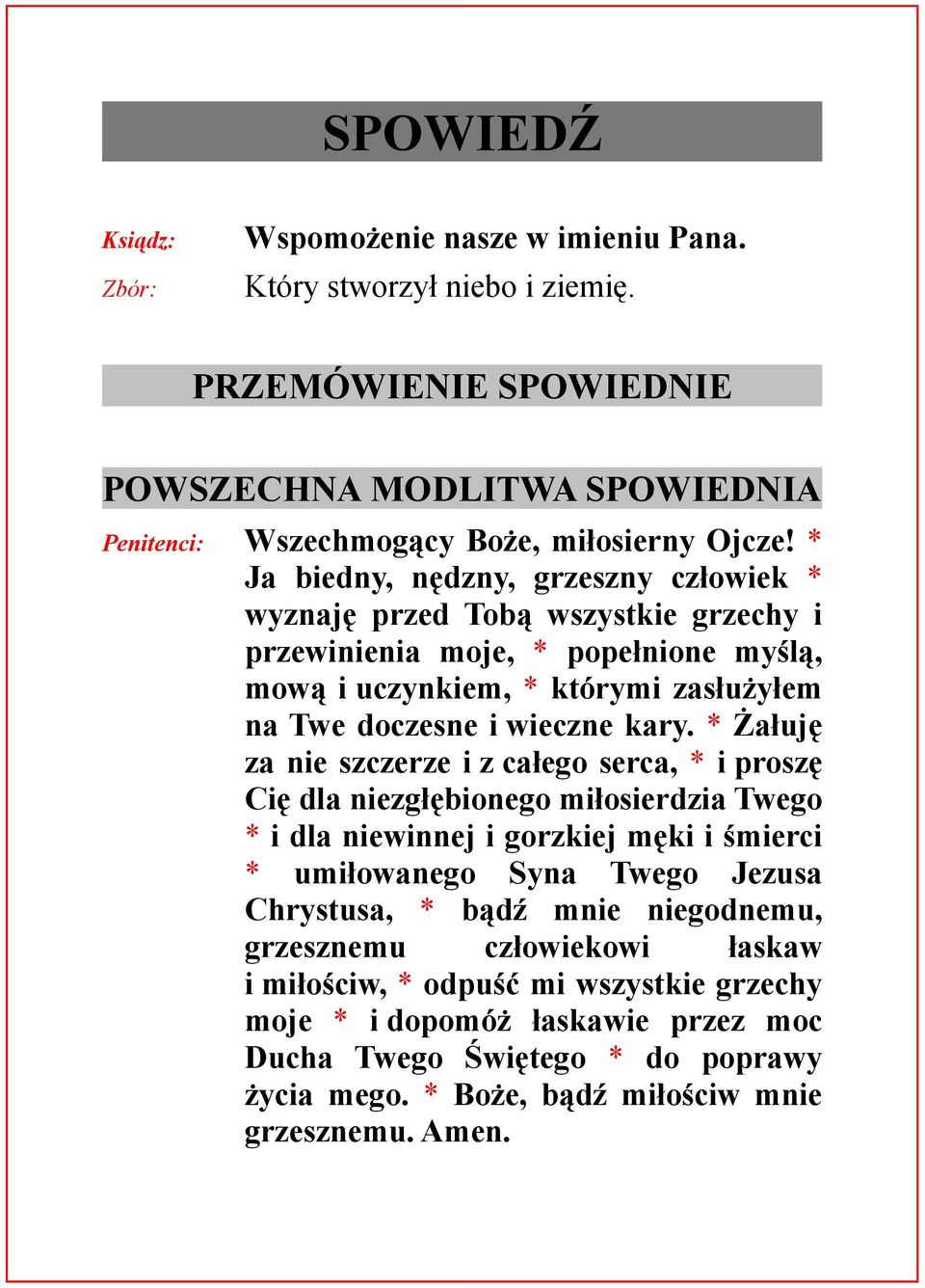 * Żałuję za nie szczerze i z całego serca, * i proszę Cię dla niezgłębionego miłosierdzia Twego * i dla niewinnej i gorzkiej męki i śmierci * umiłowanego Syna Twego Jezusa Chrystusa, * bądź