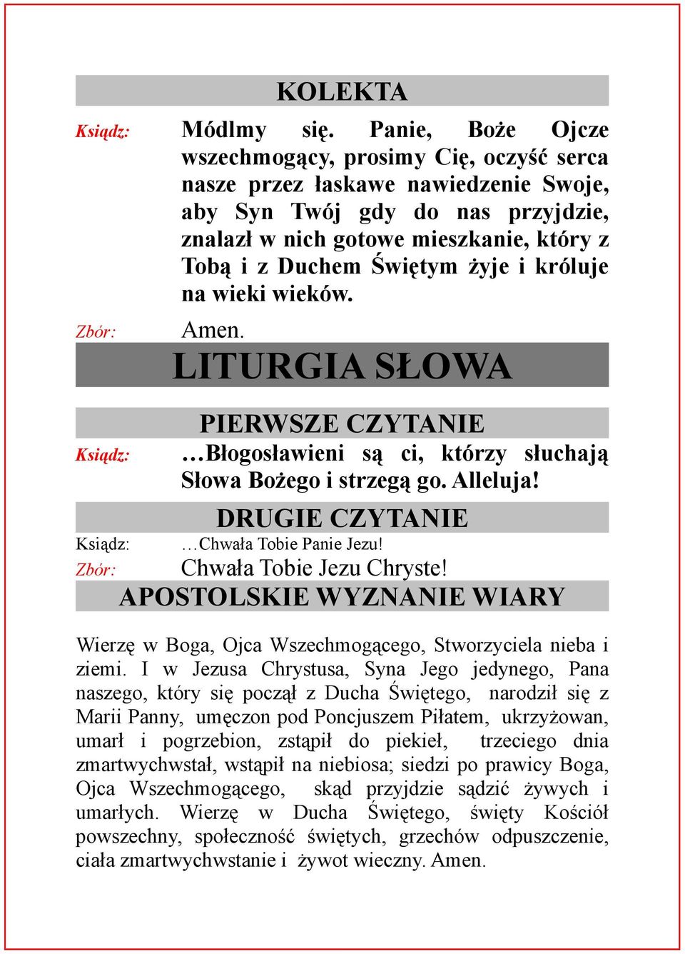 żyje i króluje na wieki wieków. Amen. LITURGIA SŁOWA PIERWSZE CZYTANIE Błogosławieni są ci, którzy słuchają Słowa Bożego i strzegą go. Alleluja! DRUGIE CZYTANIE Chwała Tobie Panie Jezu!