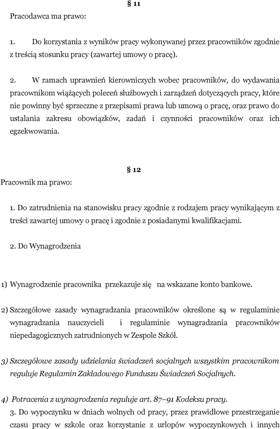 pracę, oraz prawo do ustalania zakresu obowiązków, zadań i czynności pracowników oraz ich egzekwowania. Pracownik ma prawo: 12 1.