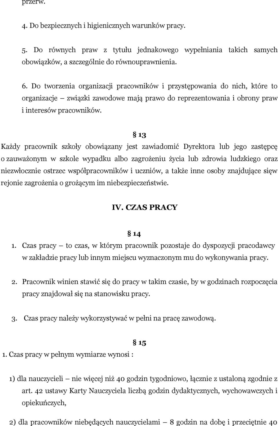 13 Każdy pracownik szkoły obowiązany jest zawiadomić Dyrektora lub jego zastępcę o zauważonym w szkole wypadku albo zagrożeniu życia lub zdrowia ludzkiego oraz niezwłocznie ostrzec współpracowników i