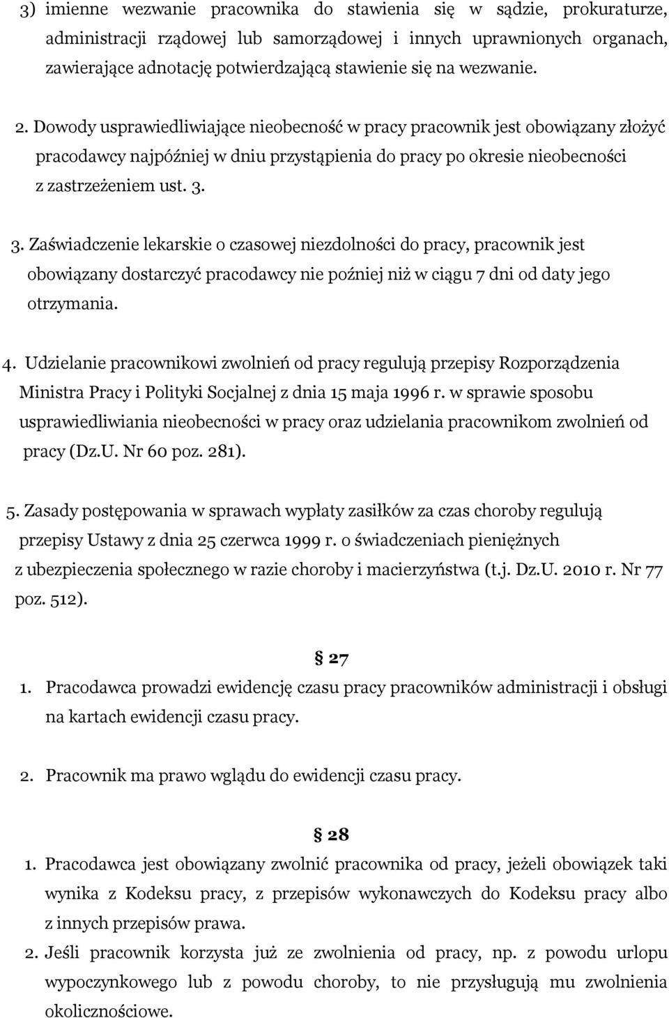 3. Zaświadczenie lekarskie o czasowej niezdolności do pracy, pracownik jest obowiązany dostarczyć pracodawcy nie poźniej niż w ciągu 7 dni od daty jego otrzymania. 4.