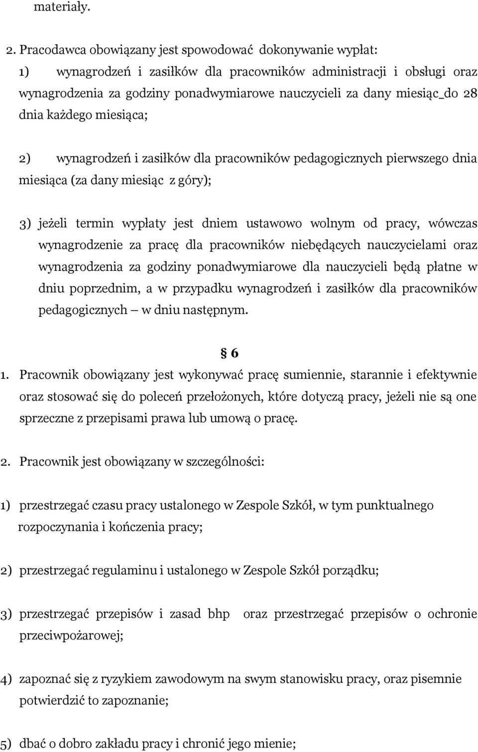 28 dnia każdego miesiąca; 2) wynagrodzeń i zasiłków dla pracowników pedagogicznych pierwszego dnia miesiąca (za dany miesiąc z góry); 3) jeżeli termin wypłaty jest dniem ustawowo wolnym od pracy,