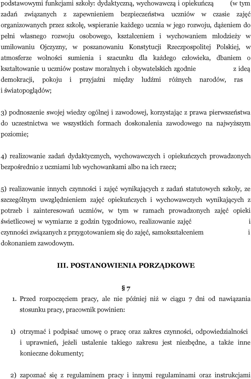 wolności sumienia i szacunku dla każdego człowieka, dbaniem o kształtowanie u uczniów postaw moralnych i obywatelskich zgodnie z ideą demokracji, pokoju i przyjaźni między ludźmi różnych narodów, ras