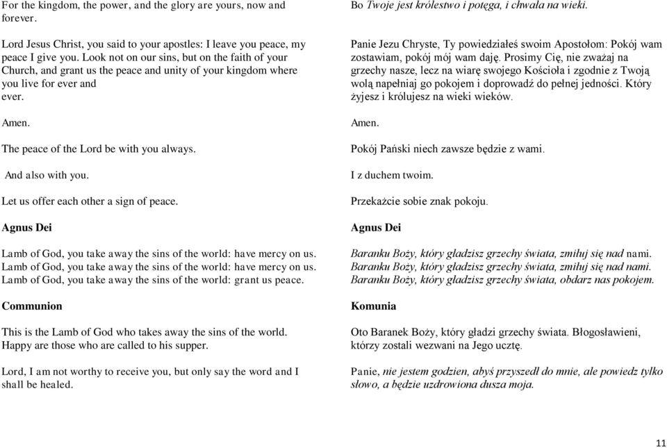 Let us offer each other a sign of peace. Agnus Dei Lamb of God, you take away the sins of the world: have mercy on us. Lamb of God, you take away the sins of the world: have mercy on us. Lamb of God, you take away the sins of the world: grant us peace.