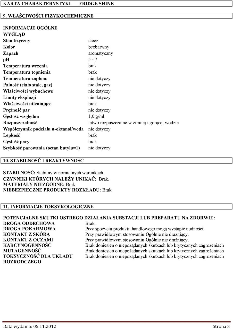 n-oktanol/woda Lepkość Gęstość pary Szybkość parowania (octan butylu=1) 10. STABILNOŚĆ I REAKTYWNOŚĆ STABILNOŚĆ: Stabilny w normalnych warunkach. CZYNNIKI KTÓRYCH NALEŻY UNIKAĆ: Brak.