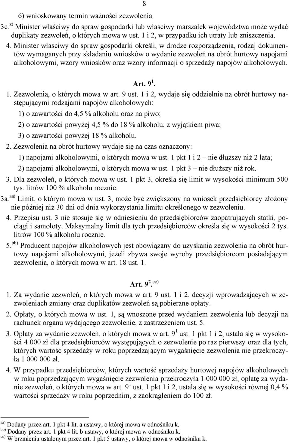 Minister właściwy do spraw gospodarki określi, w drodze rozporządzenia, rodzaj dokumentów wymaganych przy składaniu wniosków o wydanie zezwoleń na obrót hurtowy napojami alkoholowymi, wzory wniosków