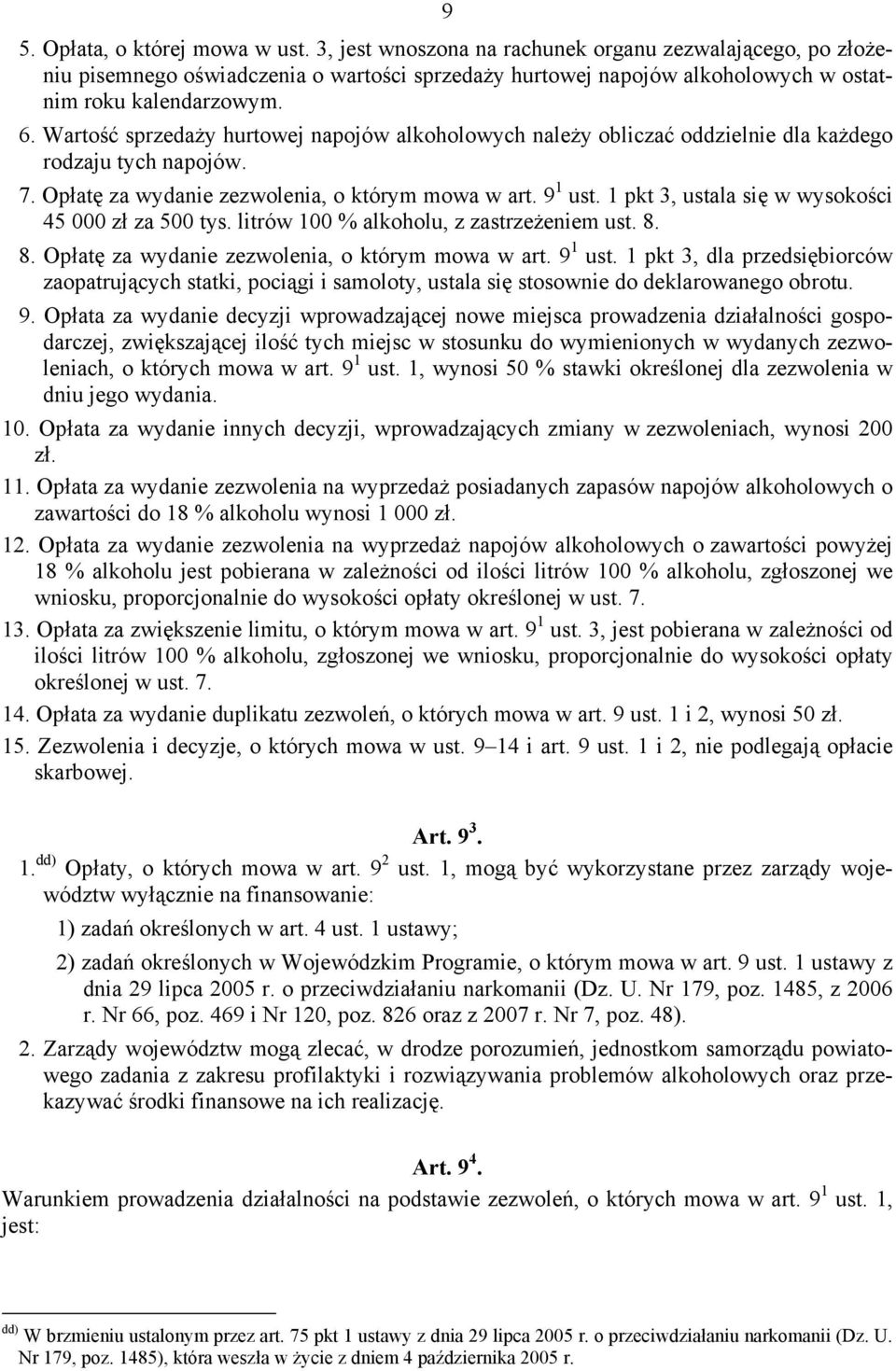 Wartość sprzedaży hurtowej napojów alkoholowych należy obliczać oddzielnie dla każdego rodzaju tych napojów. 7. Opłatę za wydanie zezwolenia, o którym mowa w art. 9 1 ust.