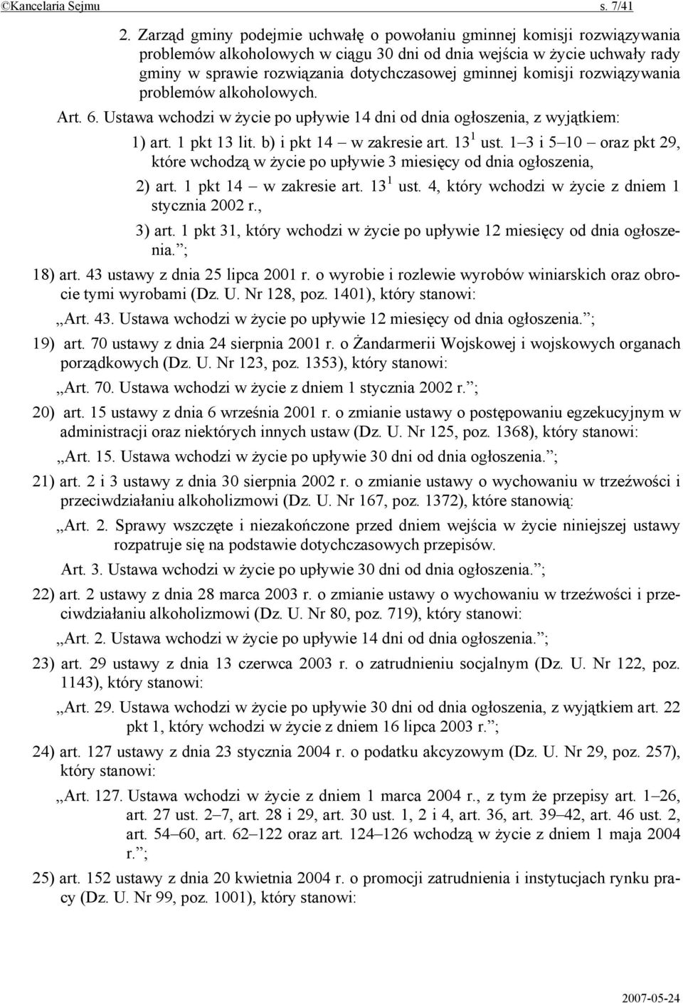 komisji rozwiązywania problemów alkoholowych. Art. 6. Ustawa wchodzi w życie po upływie 14 dni od dnia ogłoszenia, z wyjątkiem: 1) art. 1 pkt 13 lit. b) i pkt 14 w zakresie art. 13 1 ust.