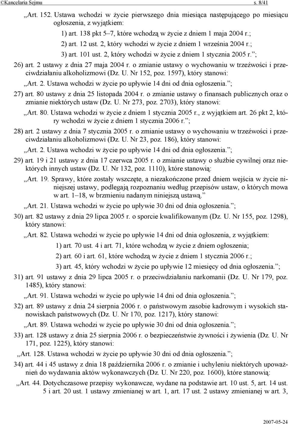 o zmianie ustawy o wychowaniu w trzeźwości i przeciwdziałaniu alkoholizmowi (Dz. U. Nr 152, poz. 1597), który stanowi: Art. 2. Ustawa wchodzi w życie po upływie 14 dni od dnia ogłoszenia. ; 27) art.