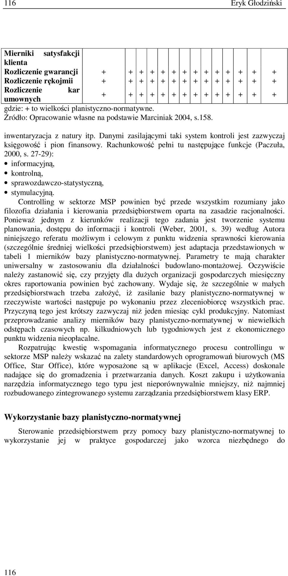 Rachunkowo pełni tu nastpujce funkcje (Paczuła, 2000, s. 27-29): informacyjn, kontroln, sprawozdawczo-statystyczn, stymulacyjn.