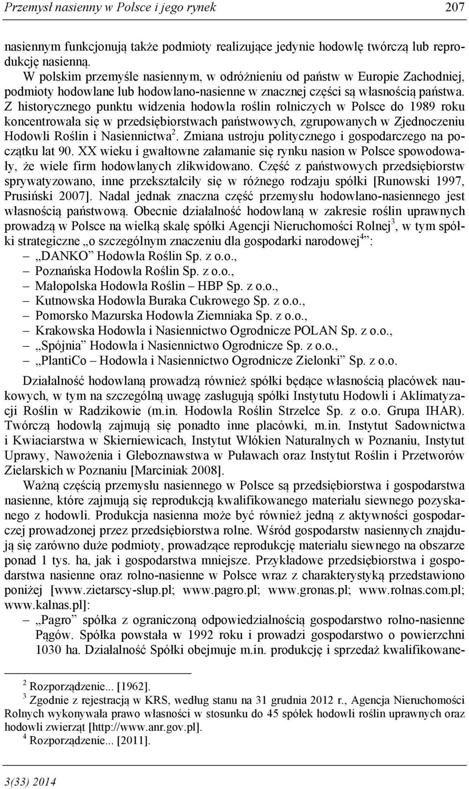 Z historycznego punktu widzenia hodowla roślin rolniczych w Polsce do 1989 roku koncentrowała się w przedsiębiorstwach państwowych, zgrupowanych w Zjednoczeniu Hodowli Roślin i Nasiennictwa 2.