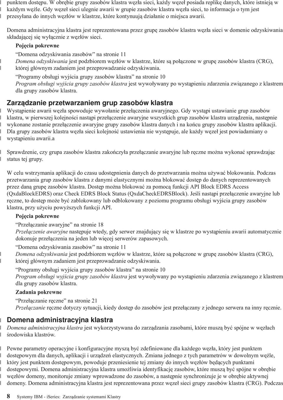 Domena administracyjna klastra jest reprezentowana przez grupę zasobów klastra węzła sieci w domenie odzyskiwania składającej się wyłącznie z węzłów sieci.
