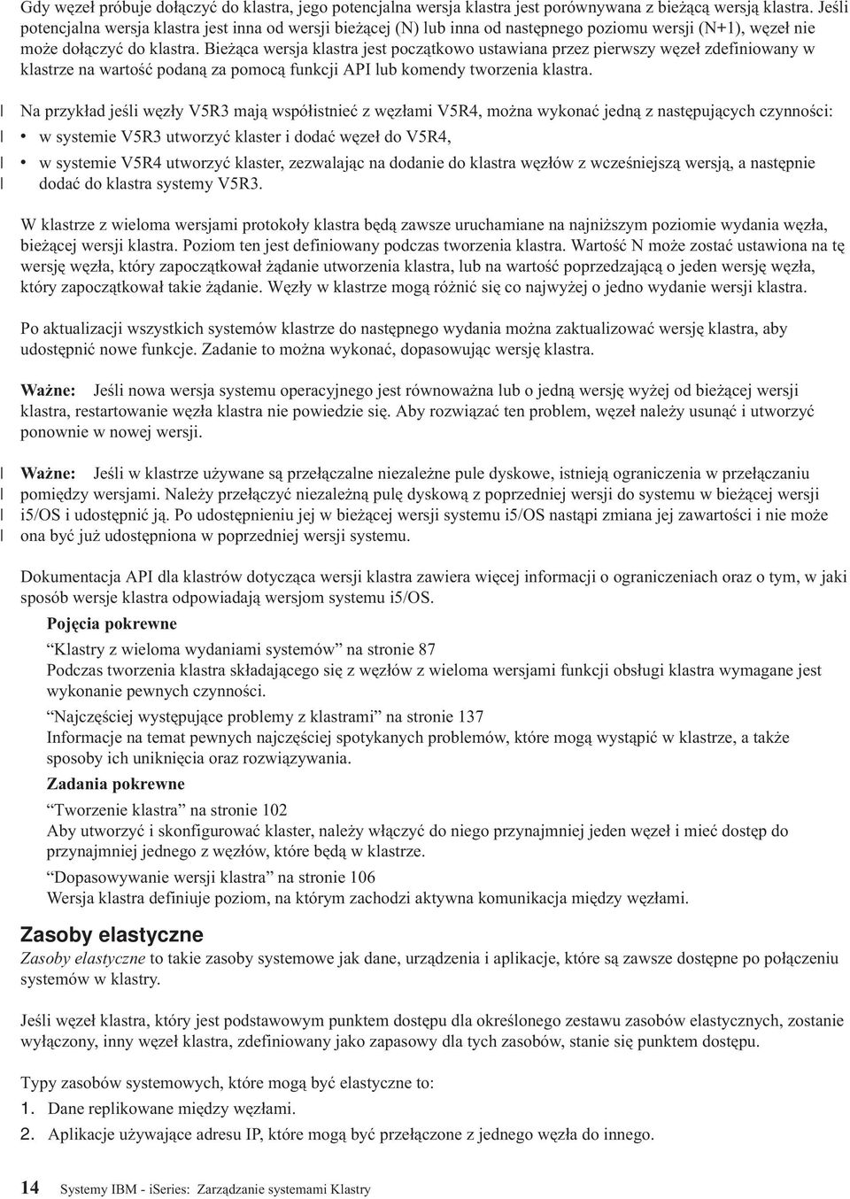 Bieżąca wersja klastra jest początkowo ustawiana przez pierwszy węzeł zdefiniowany w klastrze na wartość podaną za pomocą funkcji API lub komendy tworzenia klastra.