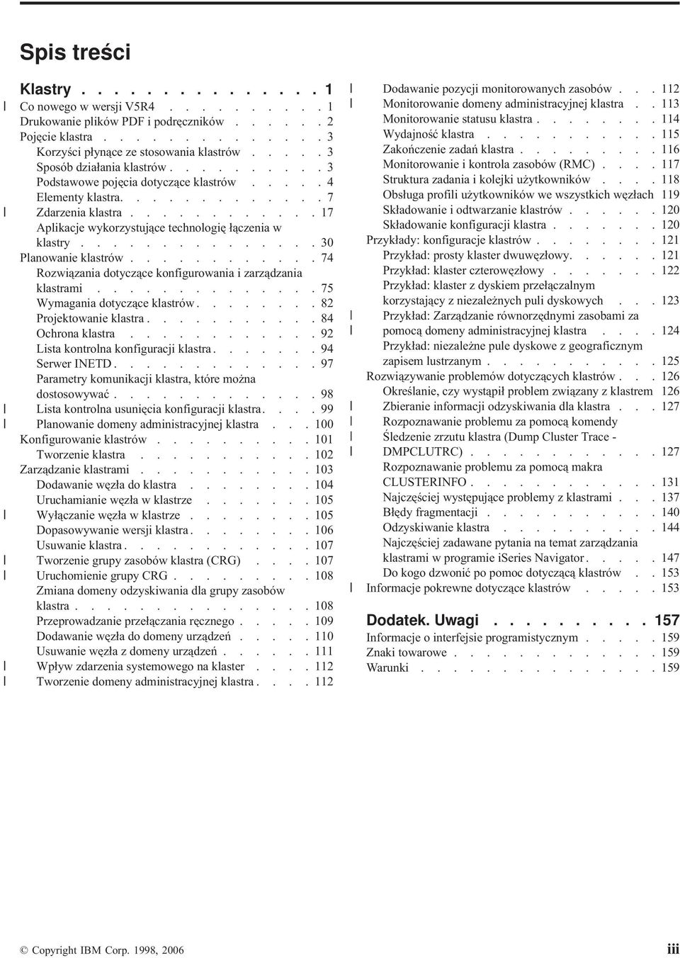 ..............30 Planowanie klastrów............74 Rozwiązania dotyczące konfigurowania i zarządzania klastrami..............75 Wymagania dotyczące klastrów........82 Projektowanie klastra.