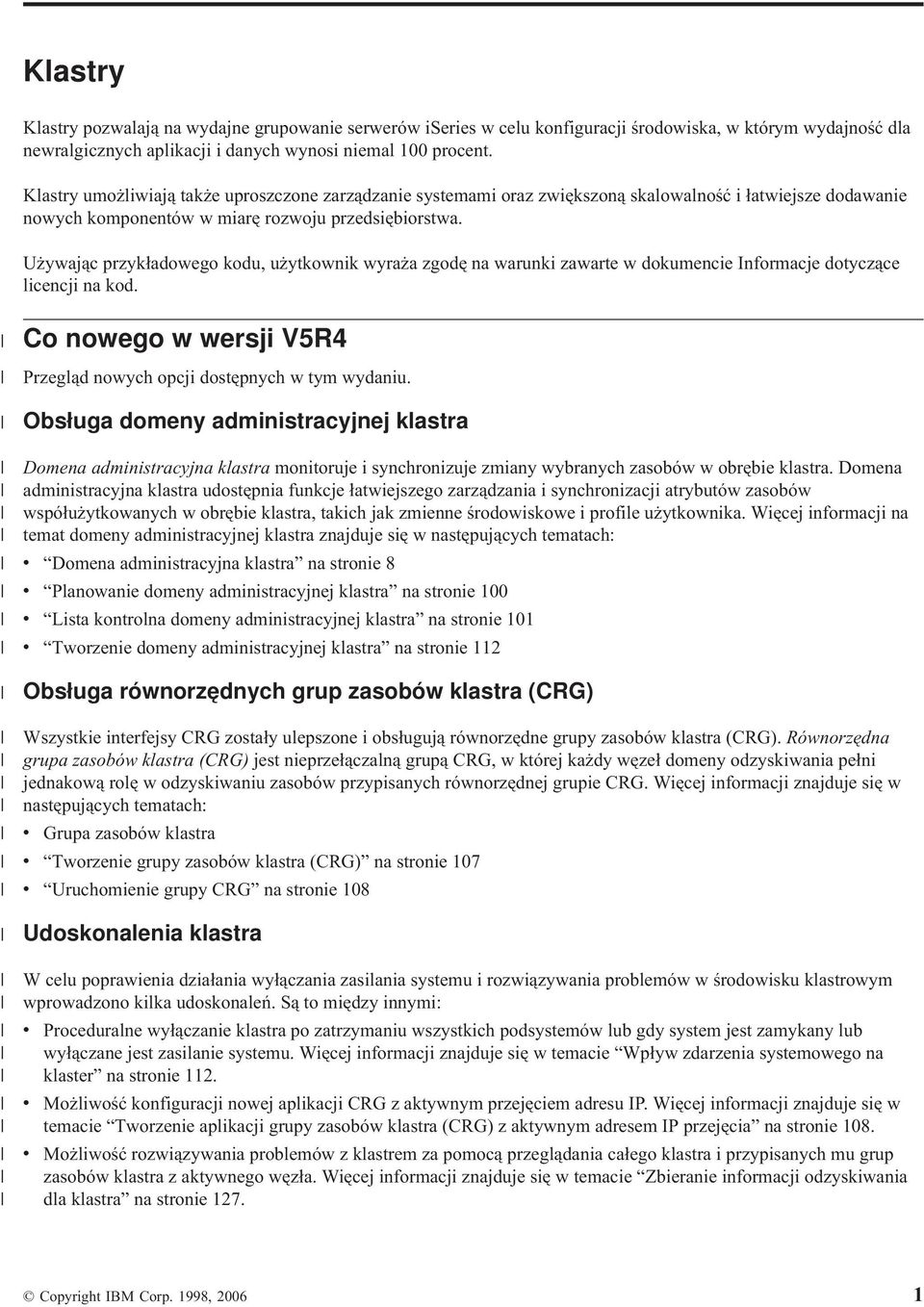 Używając przykładowego kodu, użytkownik wyraża zgodę na warunki zawarte w dokumencie Informacje dotyczące licencji na kod. Co nowego w wersji V5R4 Przegląd nowych opcji dostępnych w tym wydaniu.