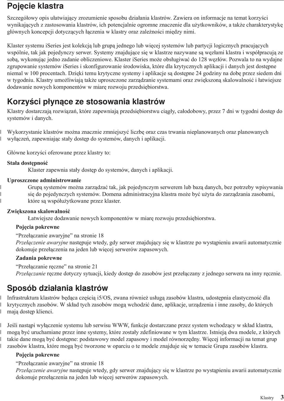 klastry oraz zależności między nimi. Klaster systemu iseries jest kolekcją lub grupą jednego lub więcej systemów lub partycji logicznych pracujących wspólnie, tak jak pojedynczy serwer.