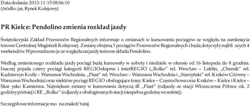 Wprowadzono je ze względu na jazdy testowe składu Pendolino. Według zmienionego rozkładu jazdy pociągi będą kursowały w soboty i niedziele w okresie od 16 listopada do 8 grudnia.