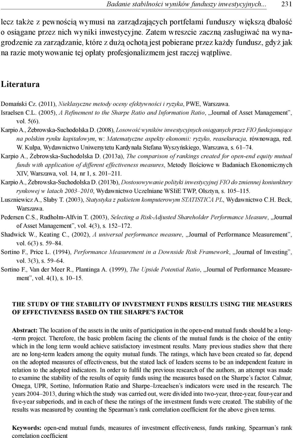 wątpliwe. Literatura Domański Cz. (2011), Nieklasyczne metody oceny efektywności i ryzyka, PWE, Warszawa. Israelsen C.L. (2005), A Refinement to the Sharpe Ratio and Information Ratio, Journal of Asset Management, vol.