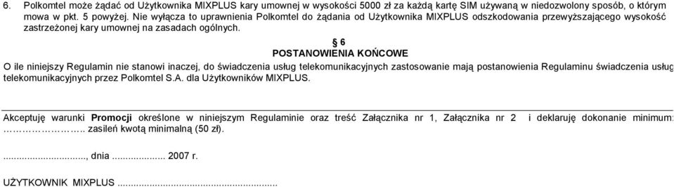 6 POSTANOWIENIA KOŃCOWE O ile niniejszy Regulamin nie stanowi inaczej, do świadczenia usług telekomunikacyjnych zastosowanie mają postanowienia Regulaminu świadczenia usług telekomunikacyjnych