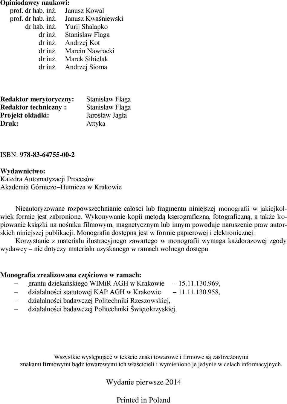 Andrzej Sioa Redaktor erytoryczny: Redaktor techniczny : Projekt okładki: Druk: Stanisław Faga Stanisław Faga Jarosław Jagła Attyka ISBN: 978-8-64755-00- Wydawnictwo: Katedra Autoatyzacji Procesów