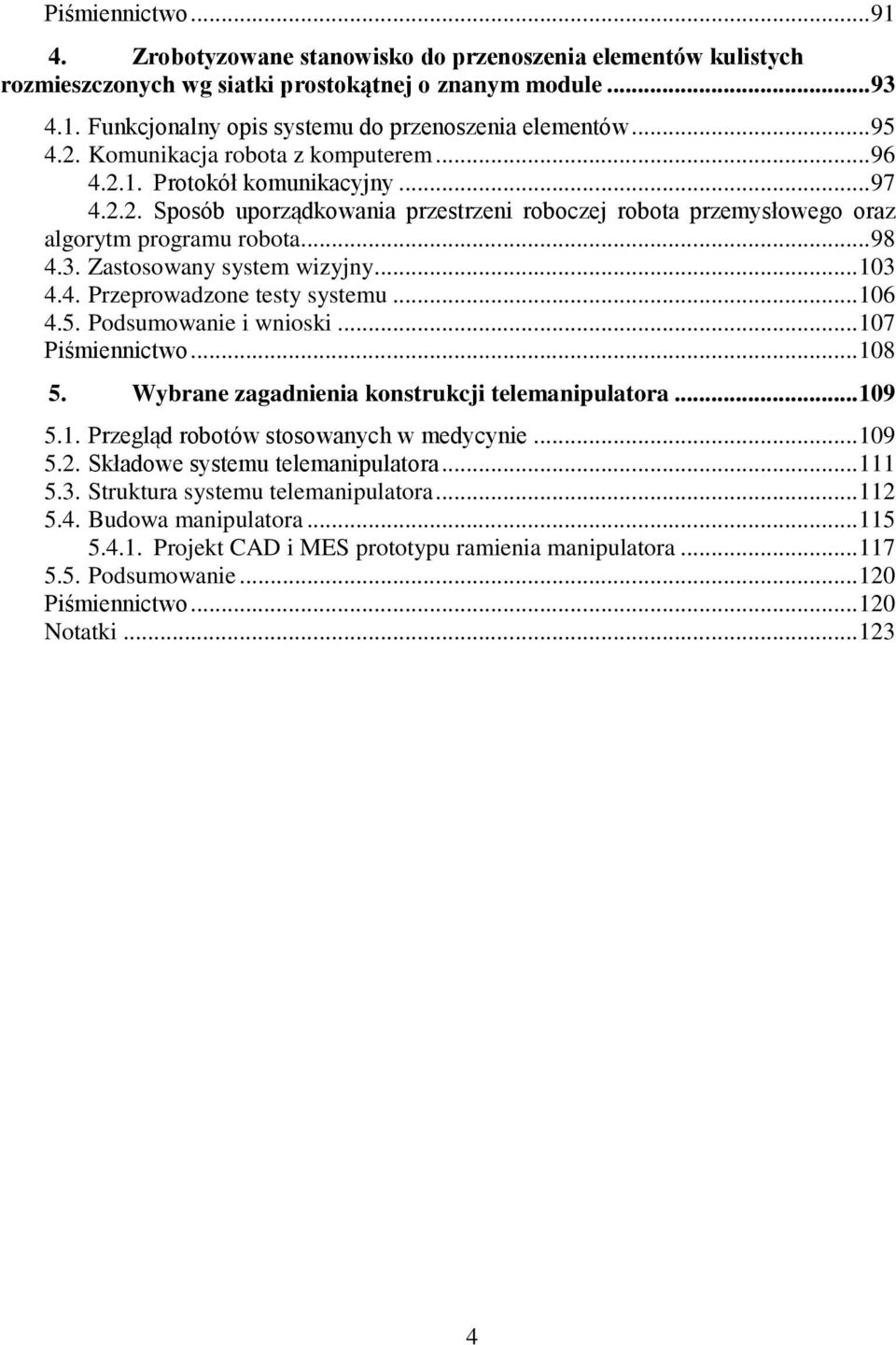 .. 0 4.4. Przeprowadzone testy systeu... 06 4.5. Podsuowanie i wnioski... 07 Piśiennictwo... 08 5. Wybrane zagadnienia konstrukcji teeanipuatora... 09 5.. Przegąd robotów stosowanych w edycynie... 09 5.. Składowe systeu teeanipuatora.