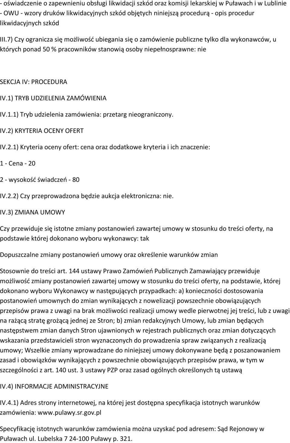 7) Czy ogranicza się możliwość ubiegania się o zamówienie publiczne tylko dla wykonawców, u których ponad 50 % pracowników stanowią osoby niepełnosprawne: nie SEKCJA IV: PROCEDURA IV.