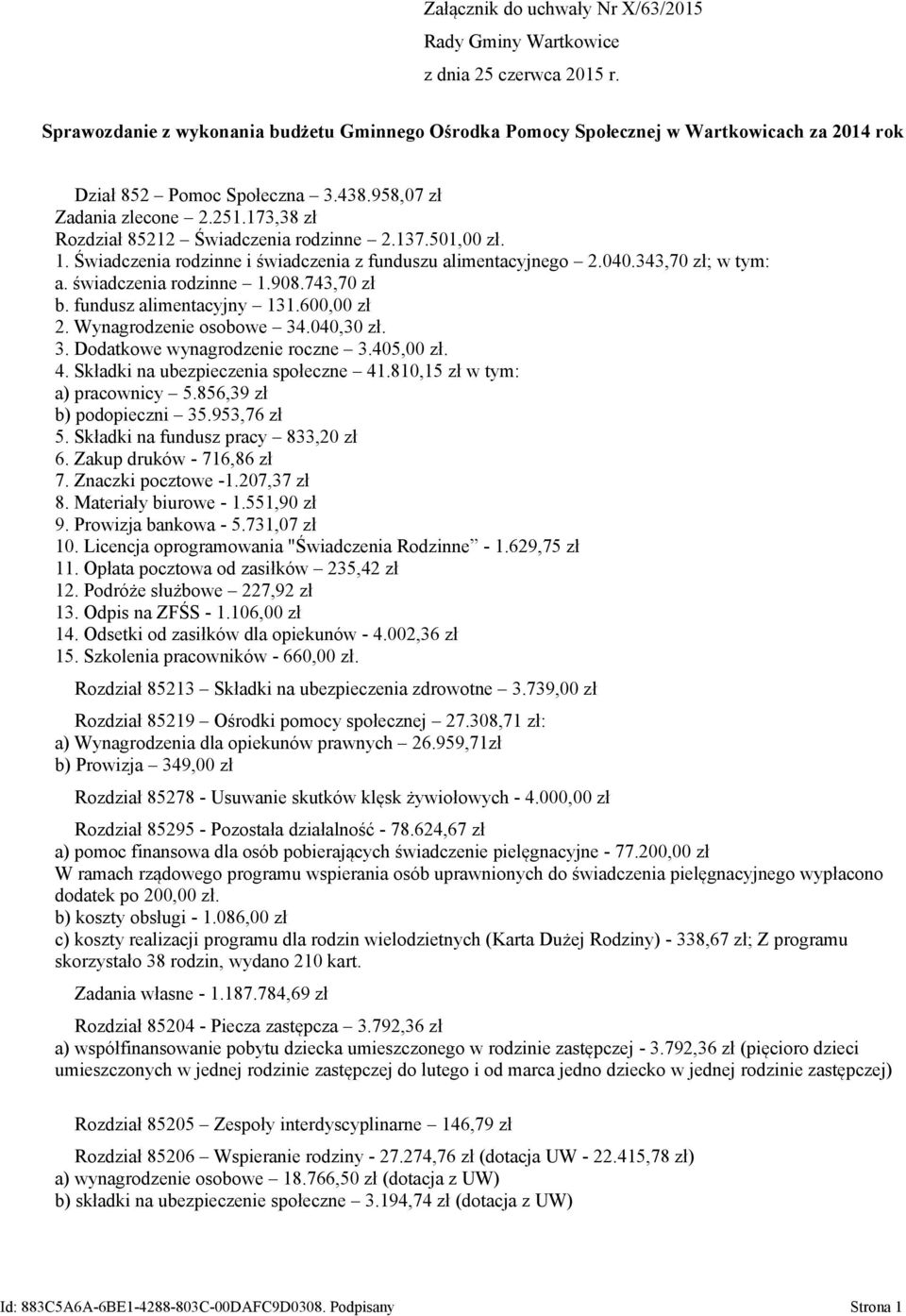 173,38 zł Rozdział 85212 Świadczenia rodzinne 2.137.501,00 zł. 1. Świadczenia rodzinne i świadczenia z funduszu alimentacyjnego 2.040.343,70 zł; w tym: a. świadczenia rodzinne 1.908.743,70 zł b.