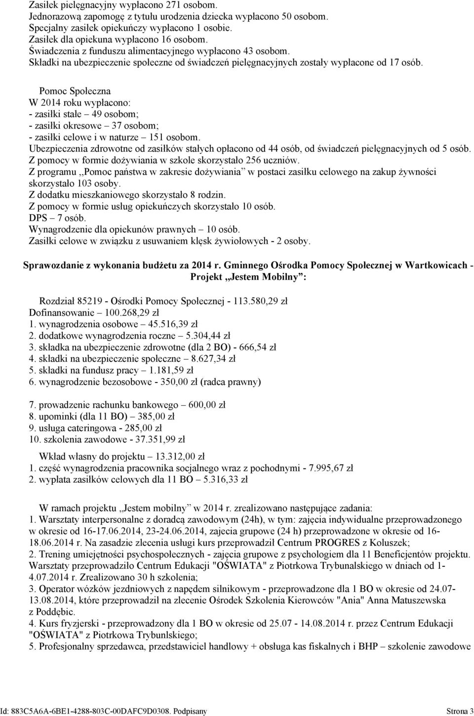 Pomoc Społeczna W 2014 roku wypłacono: - zasiłki stałe 49 osobom; - zasiłki okresowe 37 osobom; - zasiłki celowe i w naturze 151 osobom.