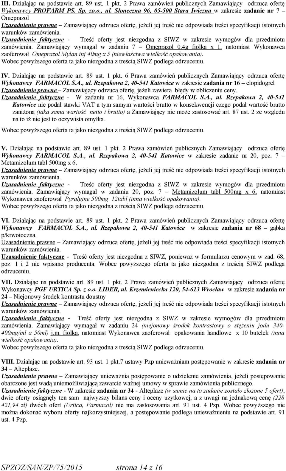 Zamawiający wymagał w zadaniu 7 Omeprazol 0,4g fiolka x 1, natomiast Wykonawca zaoferował Omeprazol Mylan inj 40mg x 5 (niewłaściwa wielkość opakowania).