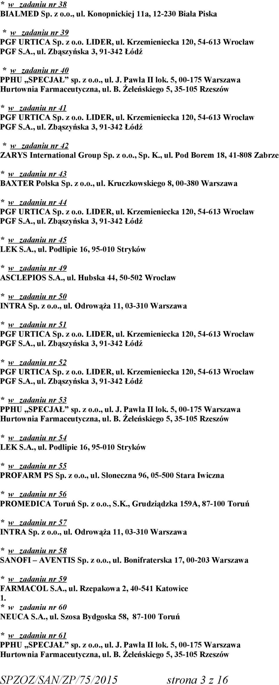 z o.o., ul. Kruczkowskiego 8, 00-380 Warszawa * w zadaniu nr 44 PGF URTICA Sp. z o.o. LIDER, * w zadaniu nr 45 LEK S.A., ul. Podlipie 16, 95-010 Stryków * w zadaniu nr 49 ASCLEPIOS S.A., * w zadaniu nr 50 INTRA Sp.