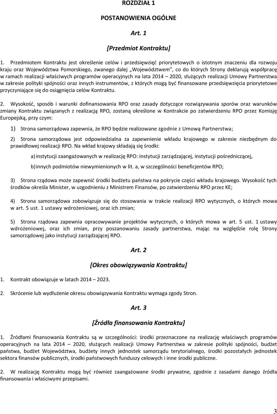 deklarują współpracę w ramach realizacji właściwych programów operacyjnych, służących realizacji Umowy Partnerstwa w zakresie polityki spójności oraz innych instrumentów, z których mogą być