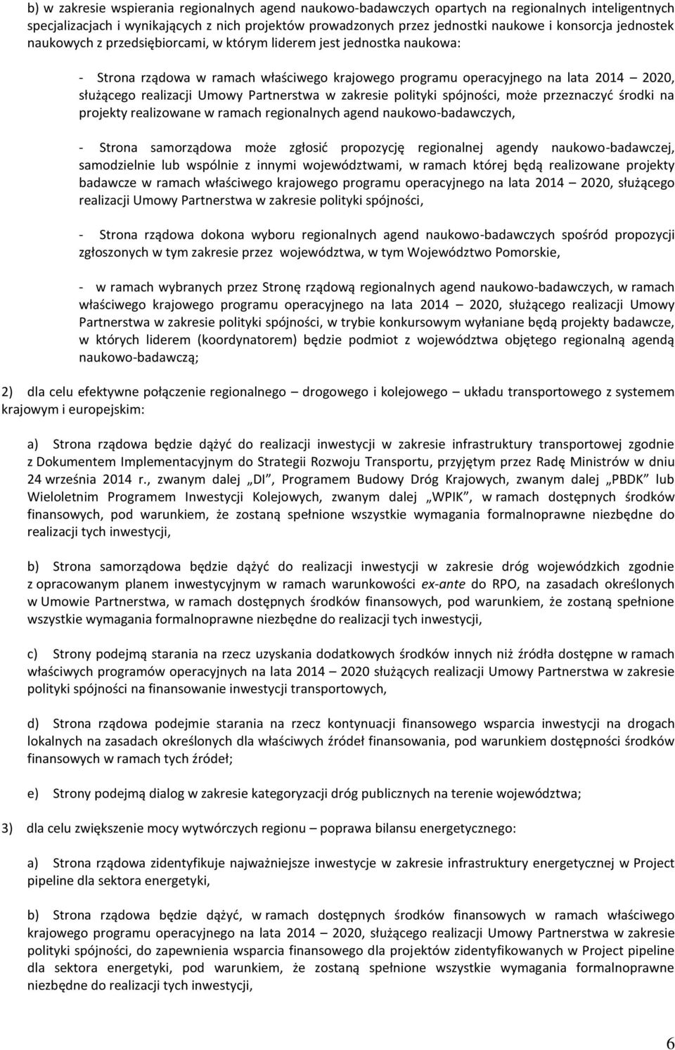 spójności, może przeznaczyć środki na projekty realizowane w ramach regionalnych agend naukowo-badawczych, - Strona samorządowa może zgłosić propozycję regionalnej agendy naukowo-badawczej,