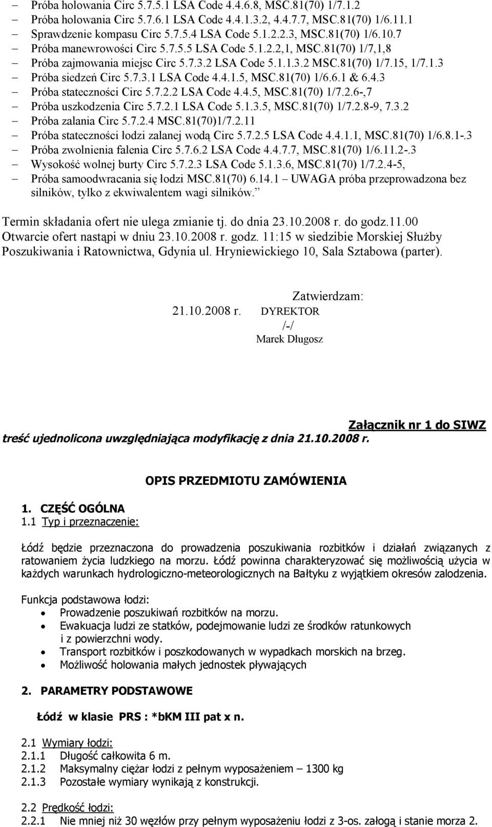 Hryniewickiego 10, Sala Sztabowa (parter). Zatwierdzam: 21.10.2008 r. DYREKTOR /-/ Marek Długosz Załącznik nr 1 do SIWZ treść ujednolicona uwzględniająca modyfikację z dnia 21.10.2008 r. 1. CZĘŚĆ OGÓLNA 1.