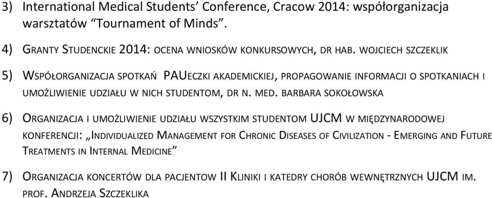 WOJCIECH SZCZEKLIK 5) WSPÓŁORGANIZACJA SPOTKAŃ PAUECZKI AKADEMICKIEJ, PROPAGOWANIE INFORMACJI O SPOTKANIACH I UMOŻLIWIENIE UDZIAŁU W NICH STUDENTOM, DR N. MED.