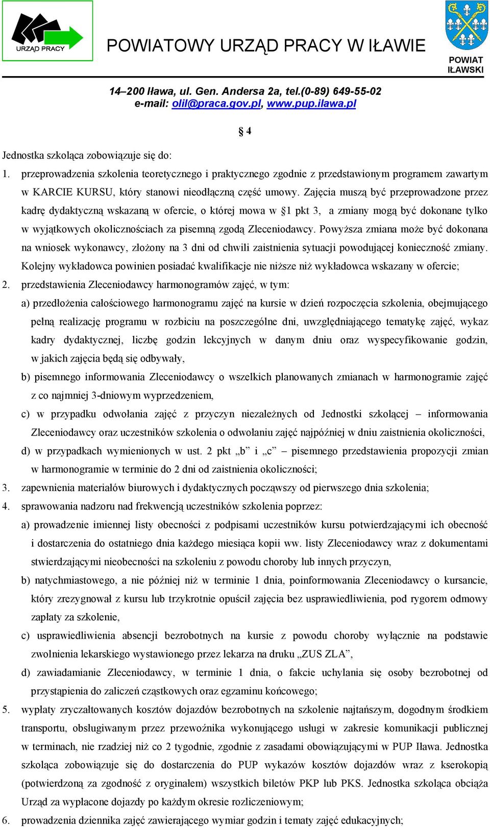 Powyższa zmiana może być dokonana na wniosek wykonawcy, złożony na 3 dni od chwili zaistnienia sytuacji powodującej konieczność zmiany.