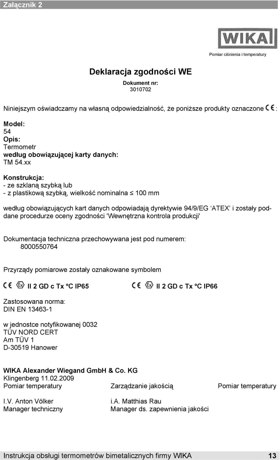 xx Konstrukcja: - ze szklaną szybką lub - z plastikową szybką, wielkość nominalna 100 mm według obowiązujących kart danych odpowiadają dyrektywie 94/9/EG ATEX i zostały poddane procedurze oceny