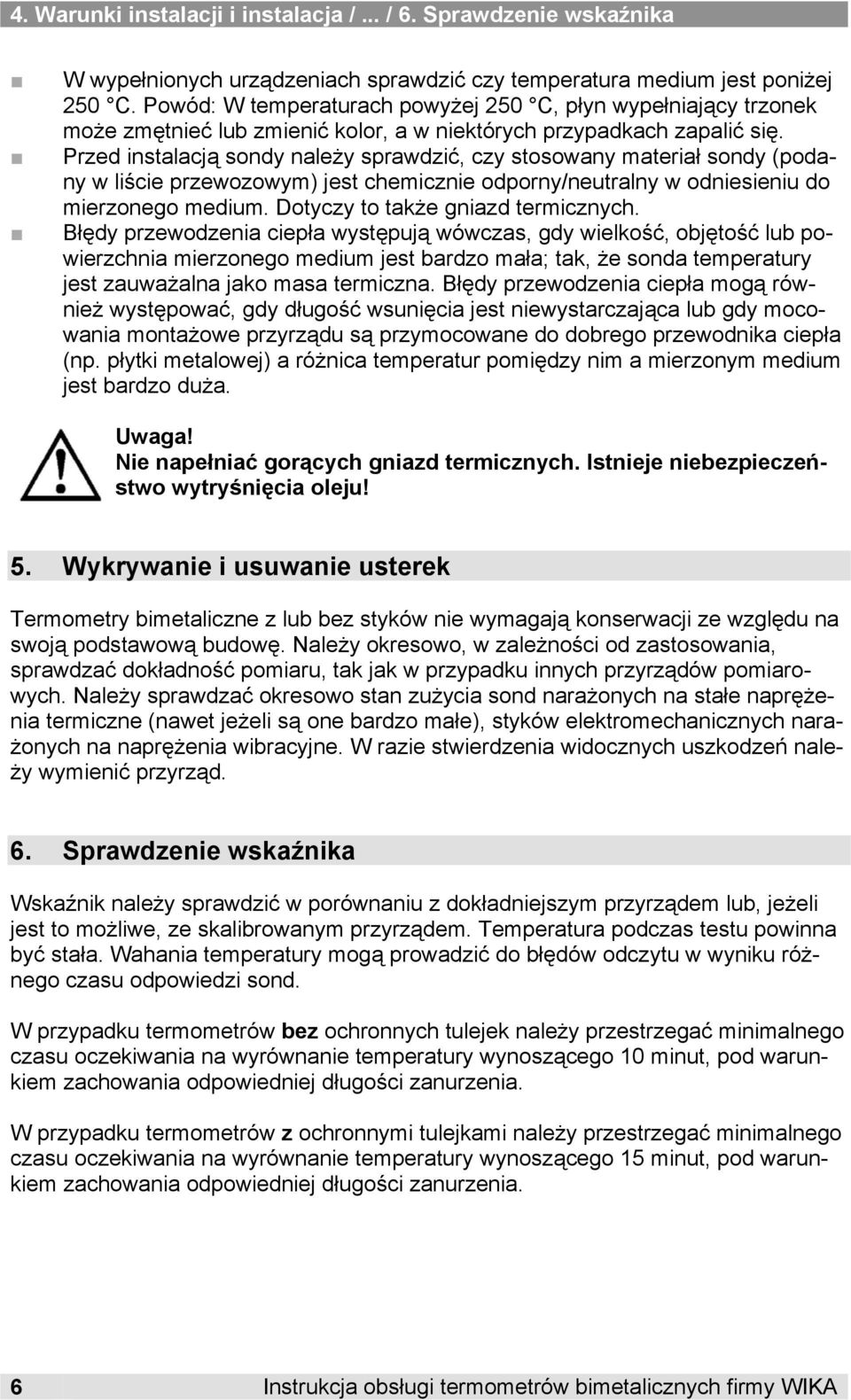 Przed instalacją sondy należy sprawdzić, czy stosowany materiał sondy (podany w liście przewozowym) jest chemicznie odporny/neutralny w odniesieniu do mierzonego medium.